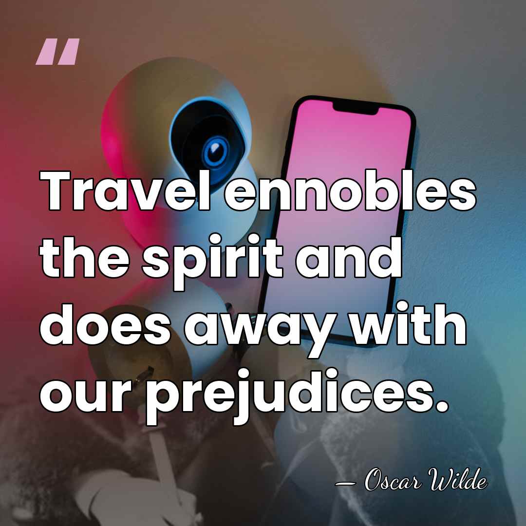 Travel ennobles the spirit and does away with our prejudices. - Oscar Wilde