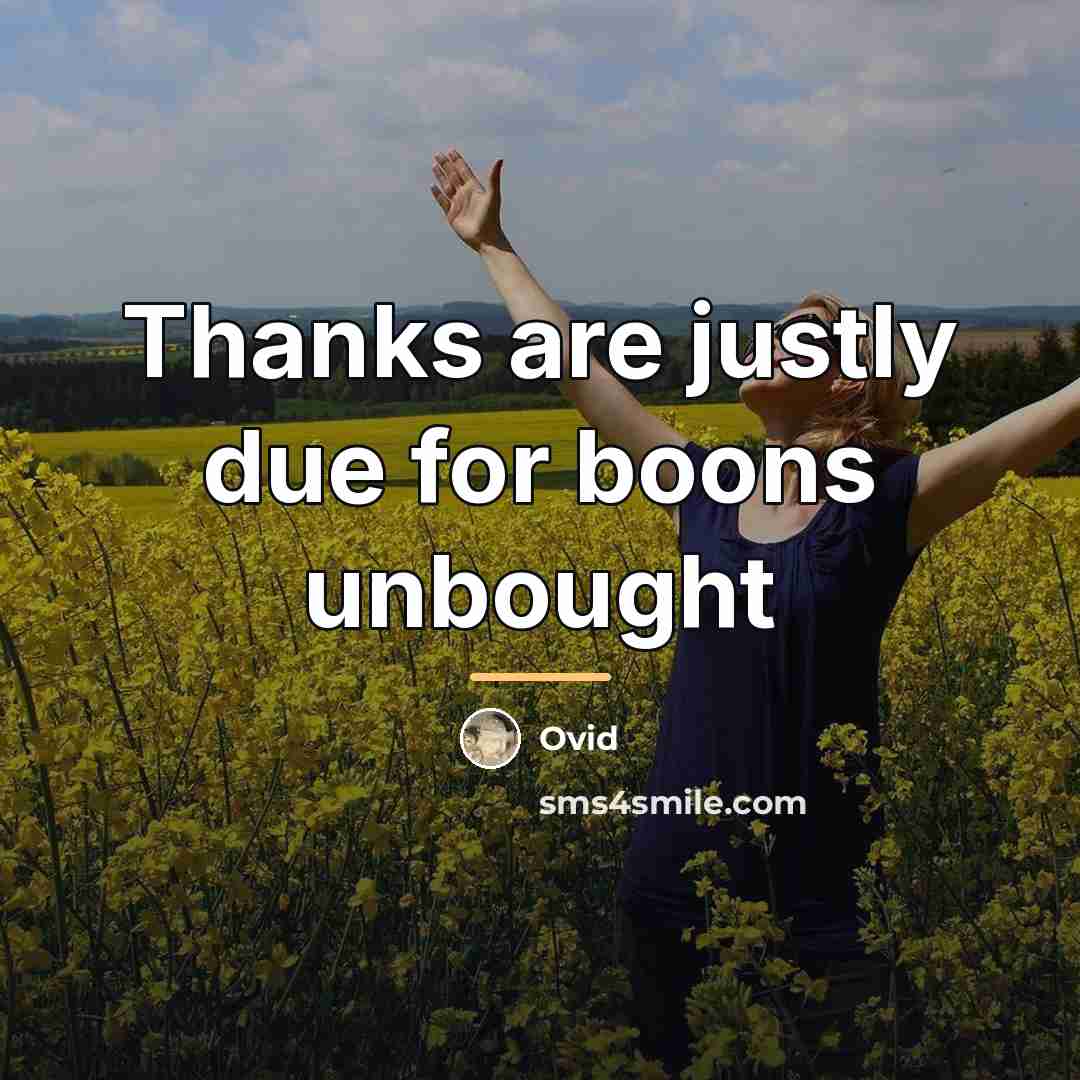 “Thanks are justly due for boons unbought…” quote by Ovid
