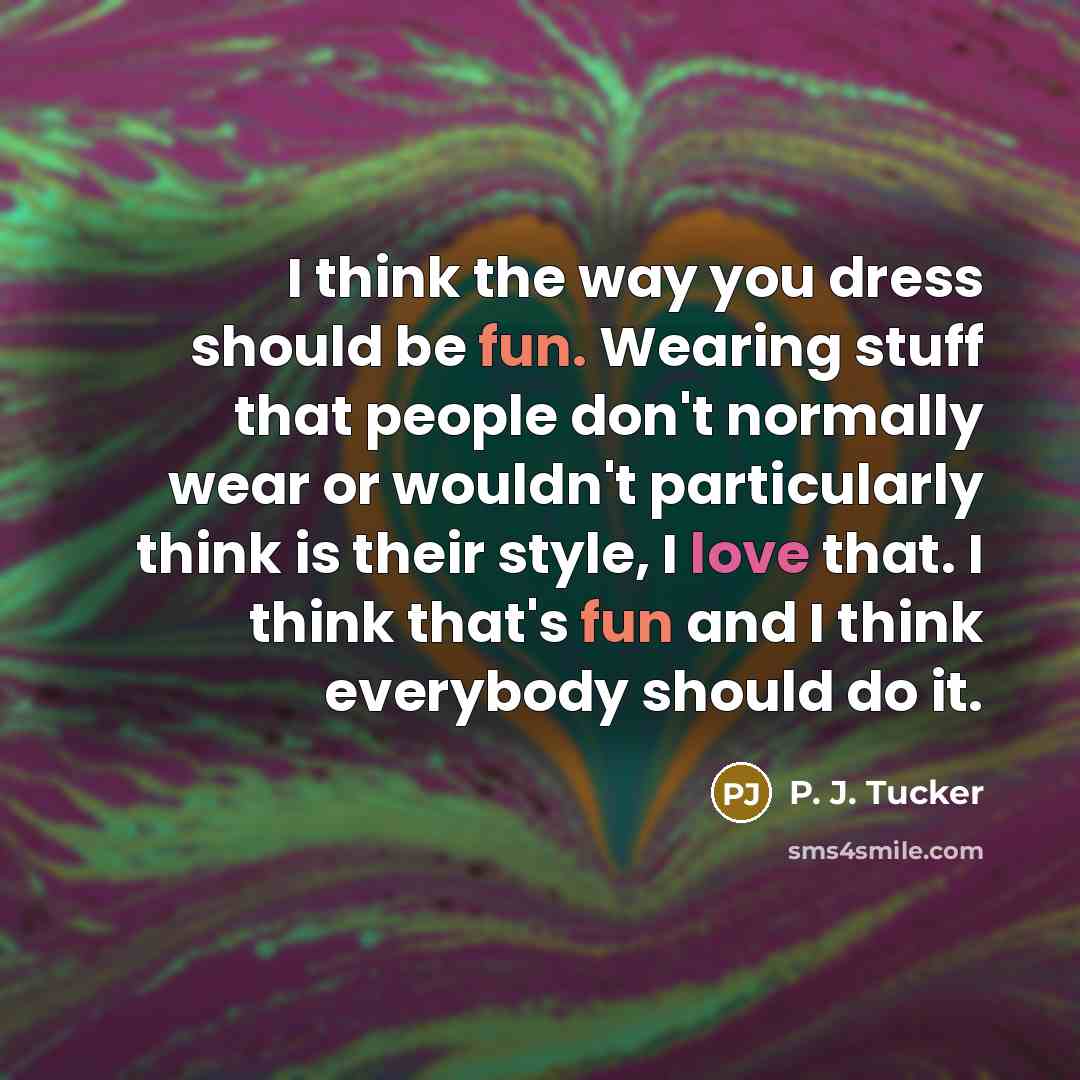 “I think the way you dress should be fun. Wearing…” quote by P. J. Tucker