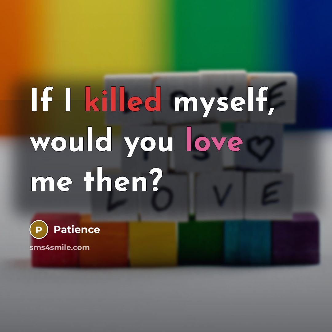 “If I killed myself, would you love me then?” quote by Patience
