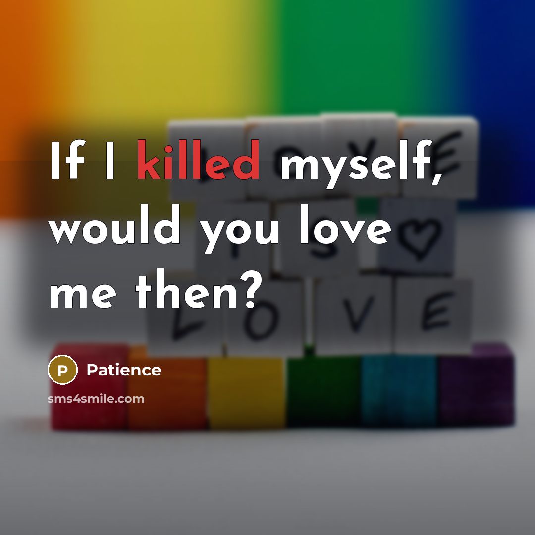 “If I killed myself, would you love me then?…” quote by Patience