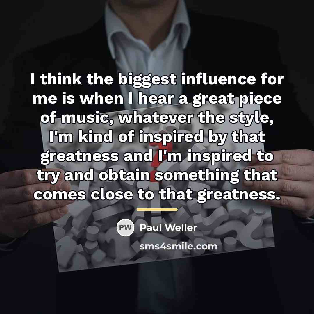 “I think the biggest influence for me is when I…” quote by Paul Weller