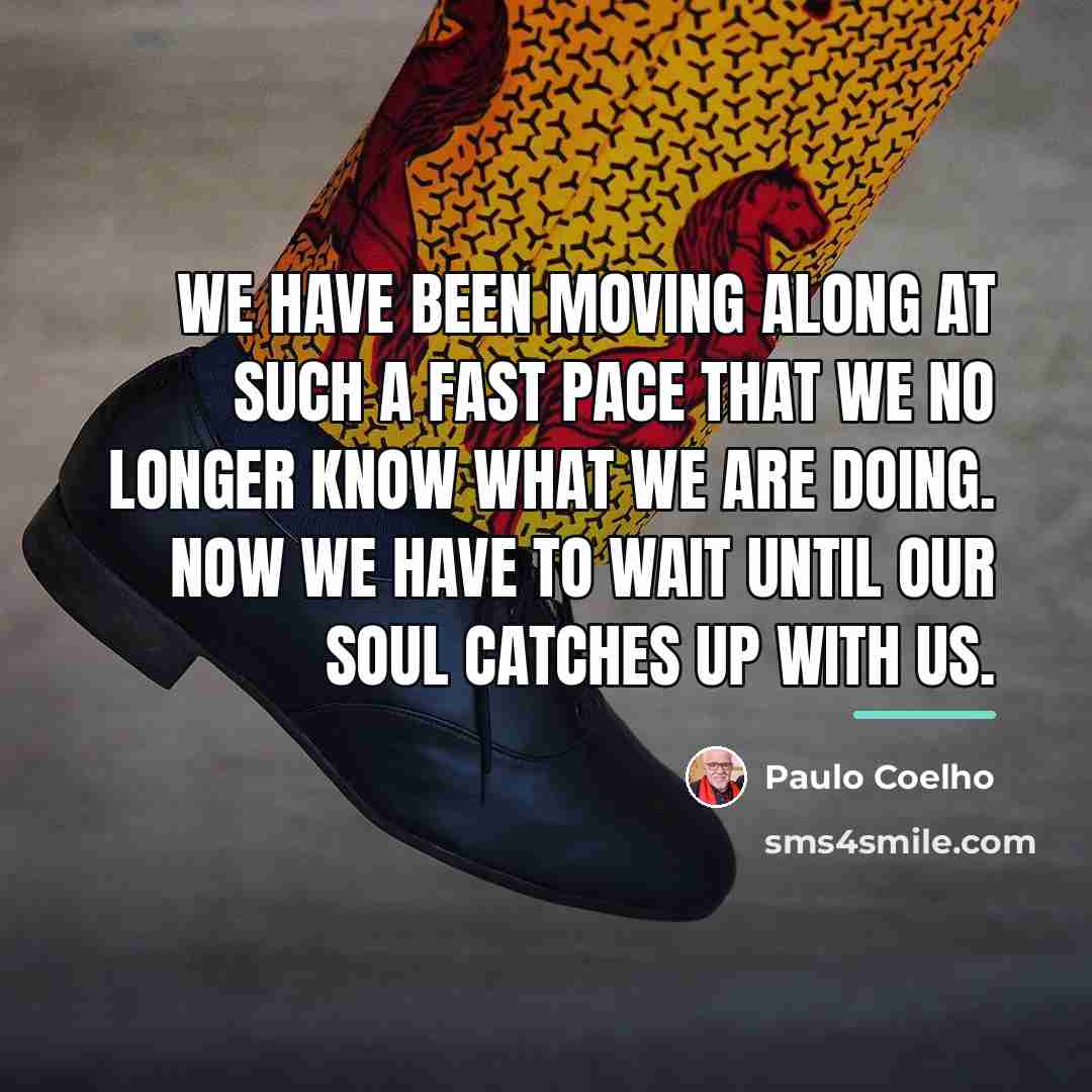 “We have been moving along at such a fast pace…” quote by Paulo Coelho