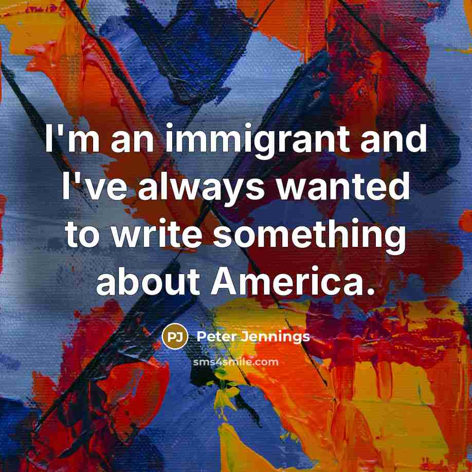“I'm an immigrant and I've always wanted to write something…” quote by Peter Jennings