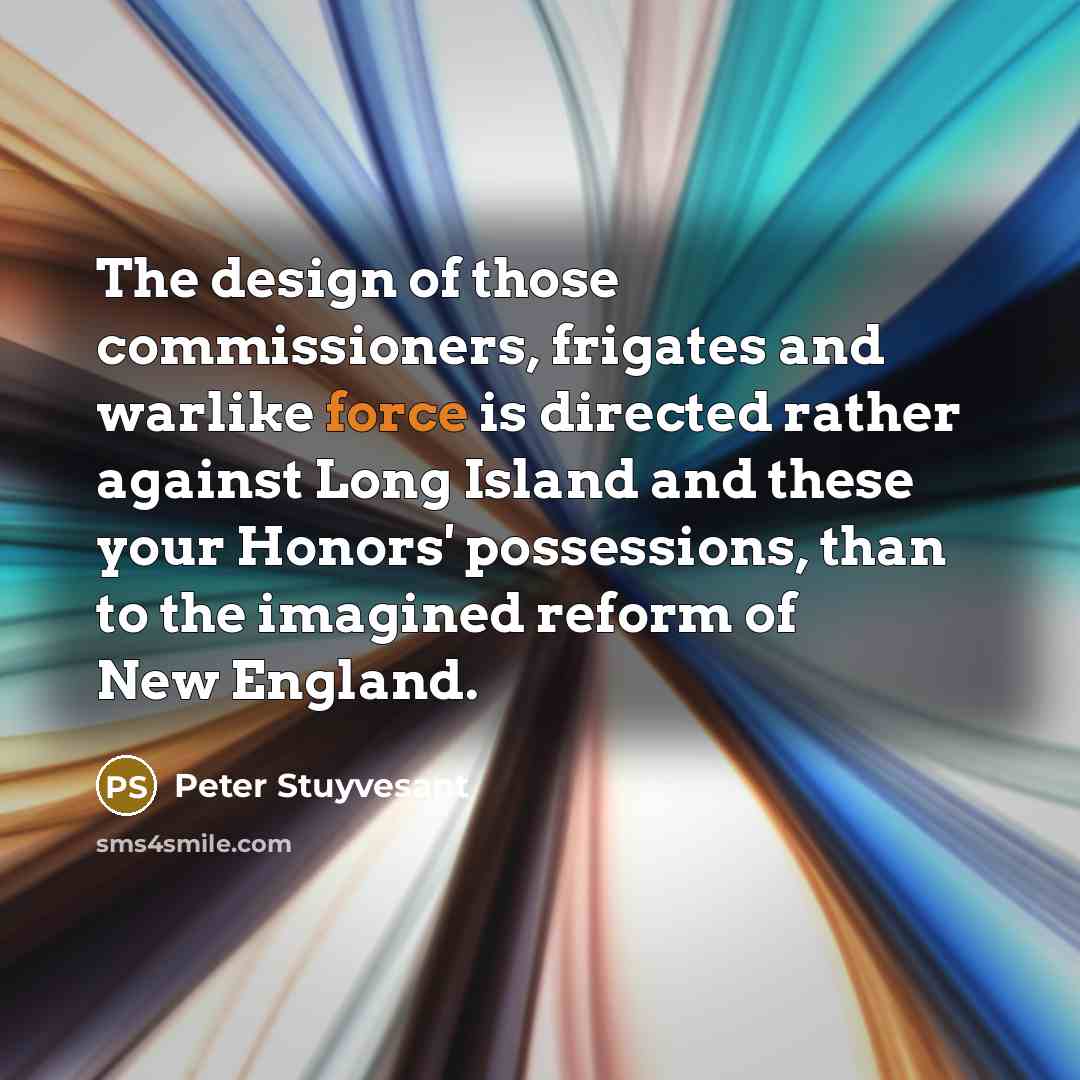 “The design of those commissioners, frigates and warlike force is…” quote by Peter Stuyvesant