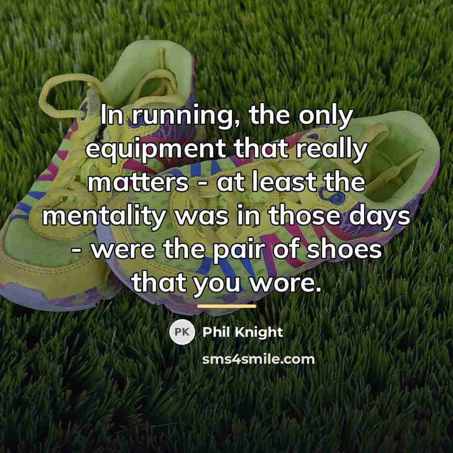 “In running, the only equipment that really matters - at…” quote by Phil Knight