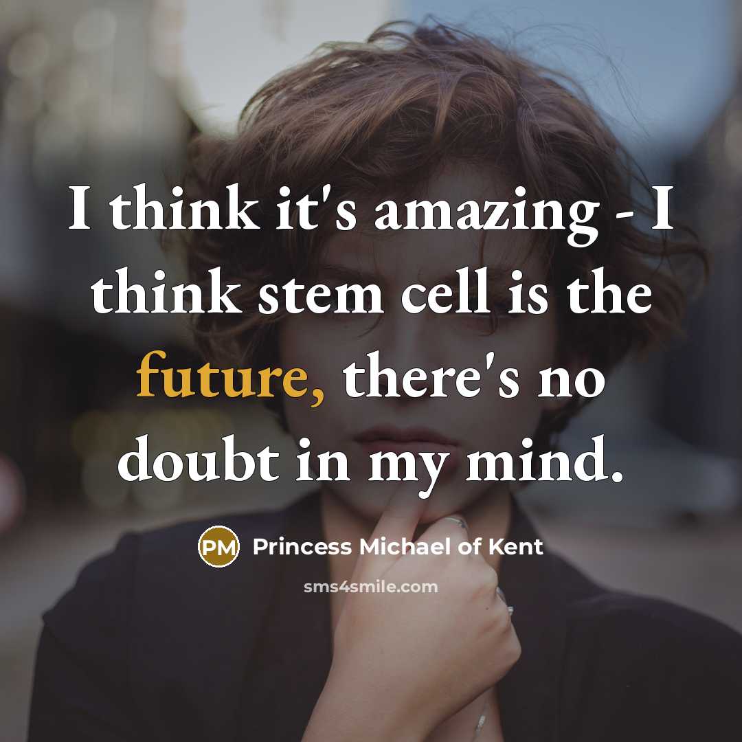 “I think it's amazing - I think stem cell is…” quote by Princess Michael of Kent