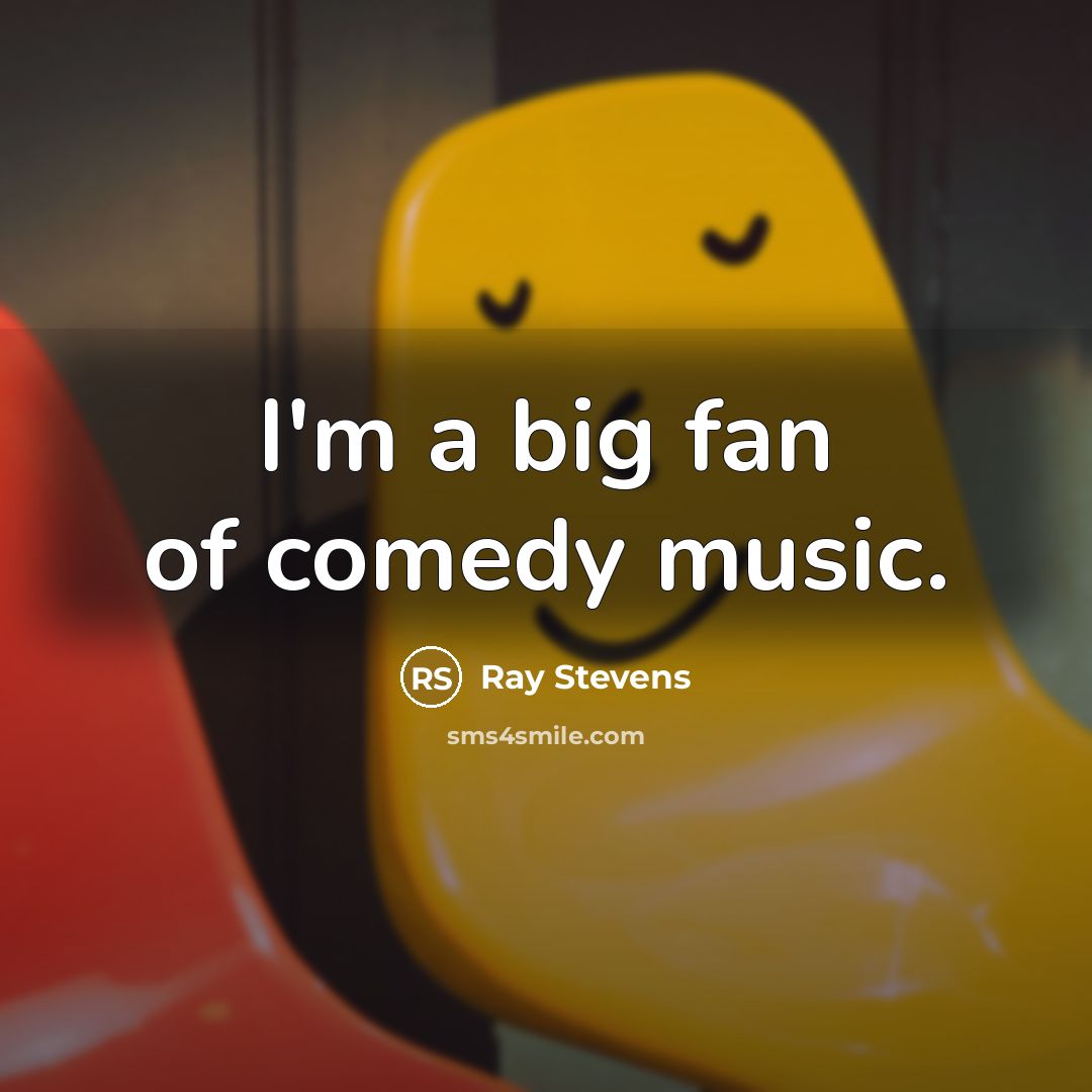 “I'm a big fan of comedy music.…” quote by Ray Stevens