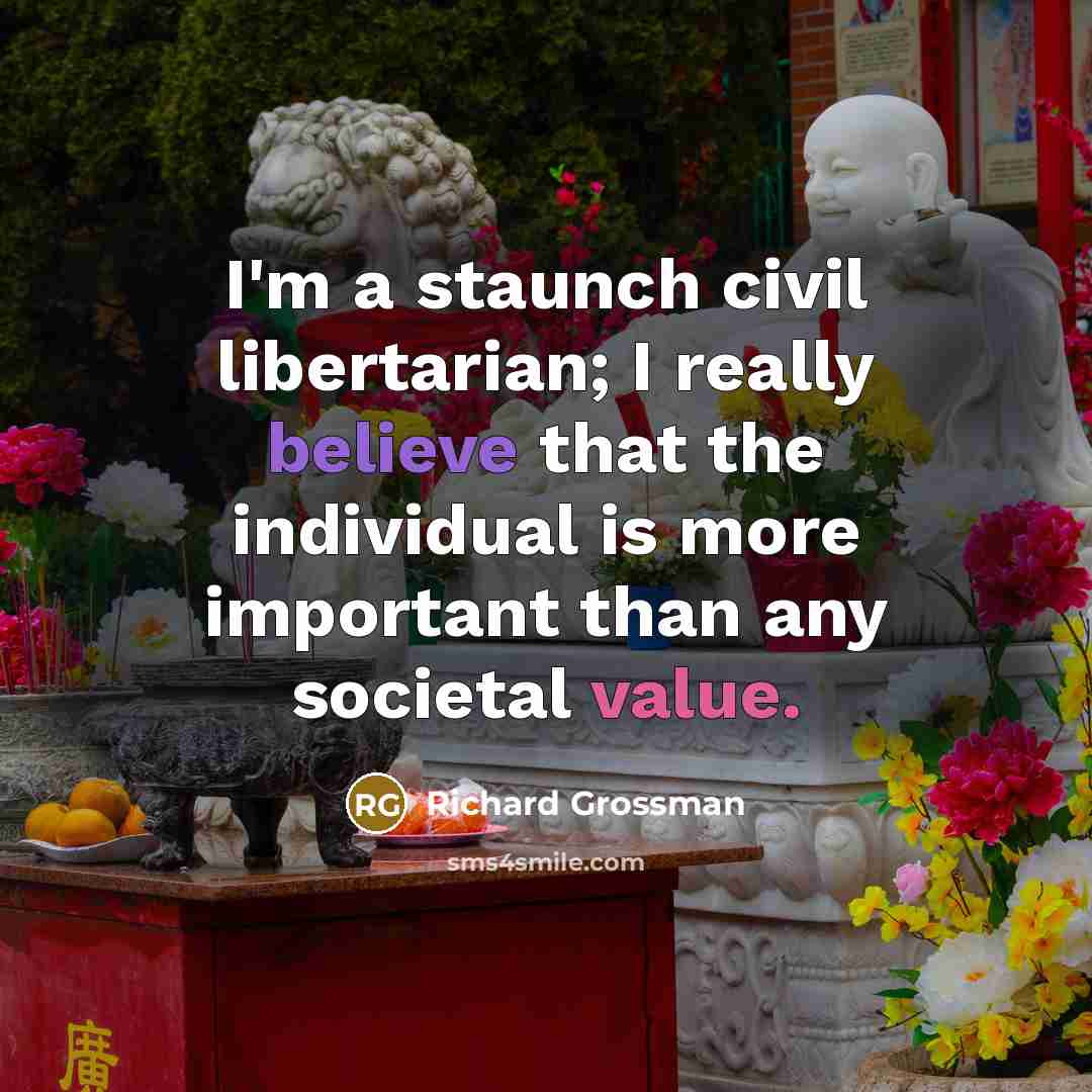 “I'm a staunch civil libertarian; I really believe that the…” quote by Richard Grossman