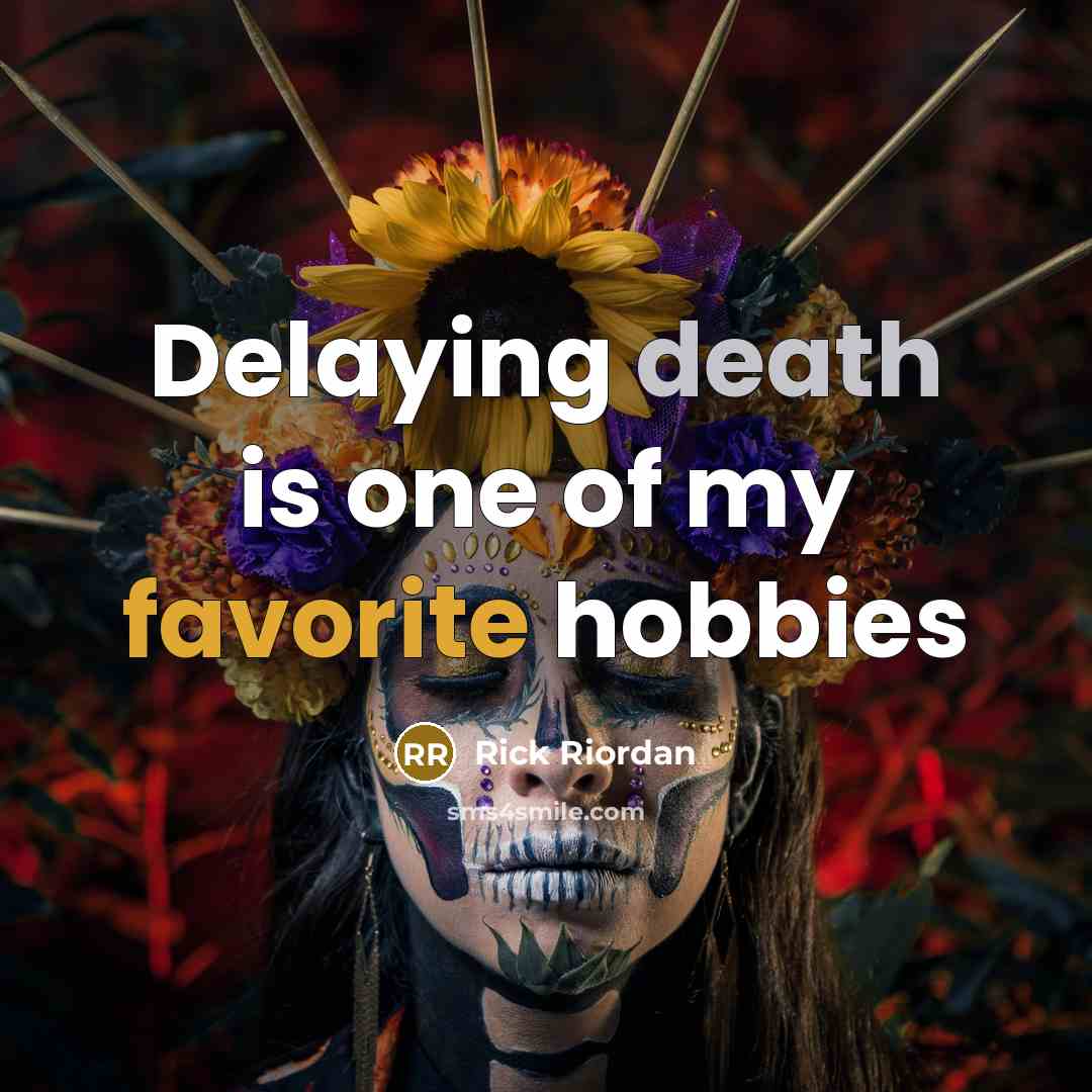 “Delaying death is one of my favorite hobbies…” quote by Rick Riordan
