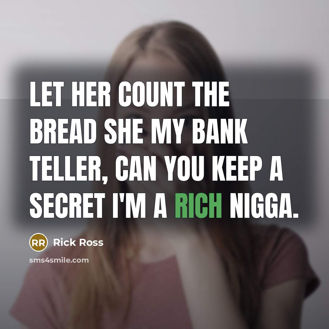 “Let her count the bread she my bank teller, can…” quote by Rick Ross