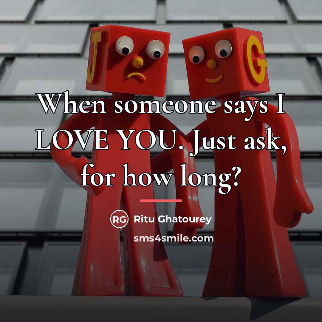 “When someone says I LOVE YOU. Just ask, for how…” quote by Ritu Ghatourey