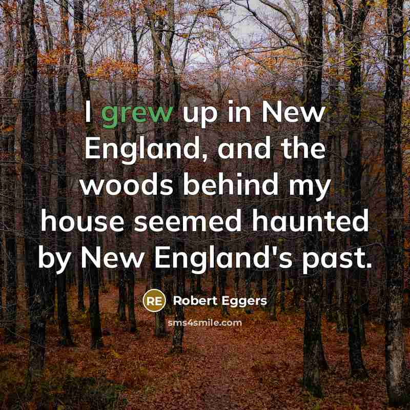 “I grew up in New England, and the woods behind…” quote by Robert Eggers