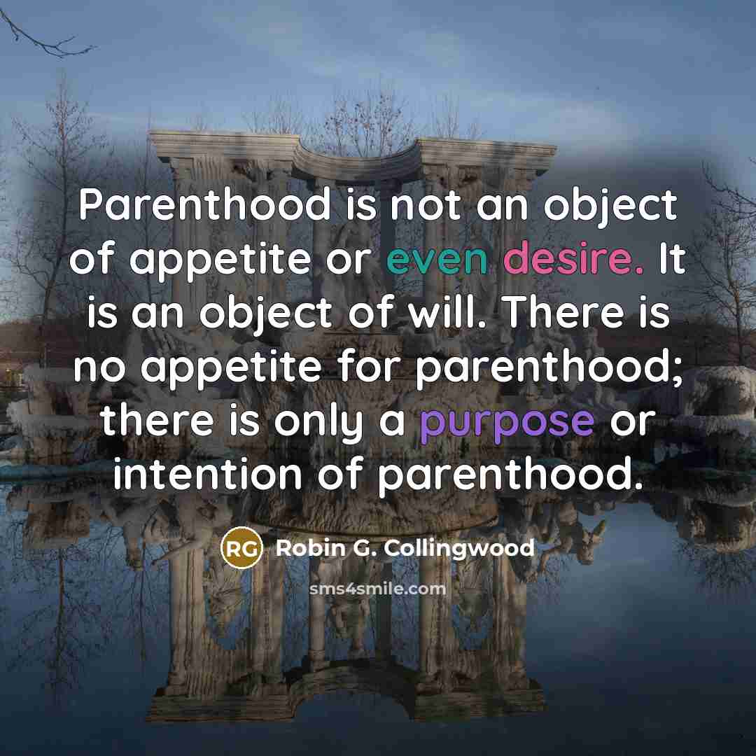 “Parenthood is not an object of appetite or even desire.…” quote by Robin G. Collingwood