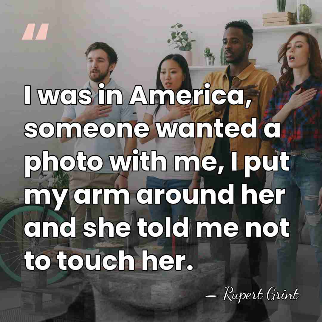 I was in America, someone wanted a photo with me, I put&hellip; - Rupert Grint