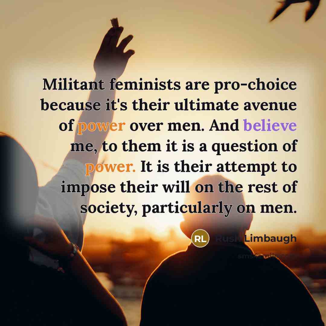 “Militant feminists are pro-choice because it's their ultimate avenue of…” quote by Rush Limbaugh
