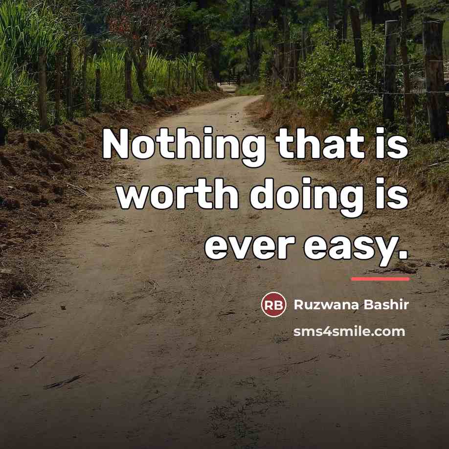 “Nothing that is worth doing is ever easy.…” quote by Ruzwana Bashir
