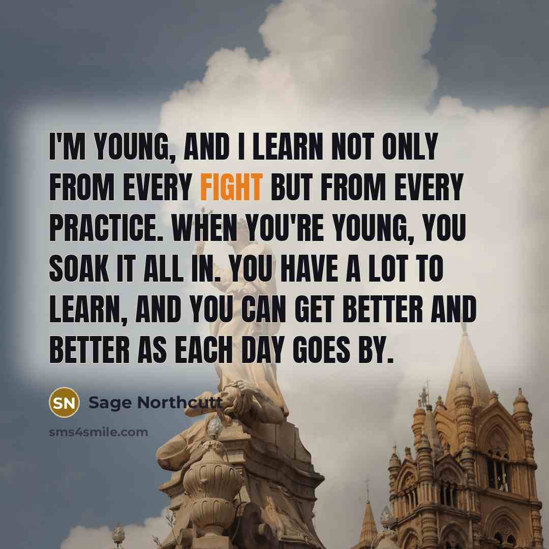 “I'm young, and I learn not only from every fight…” quote by Sage Northcutt