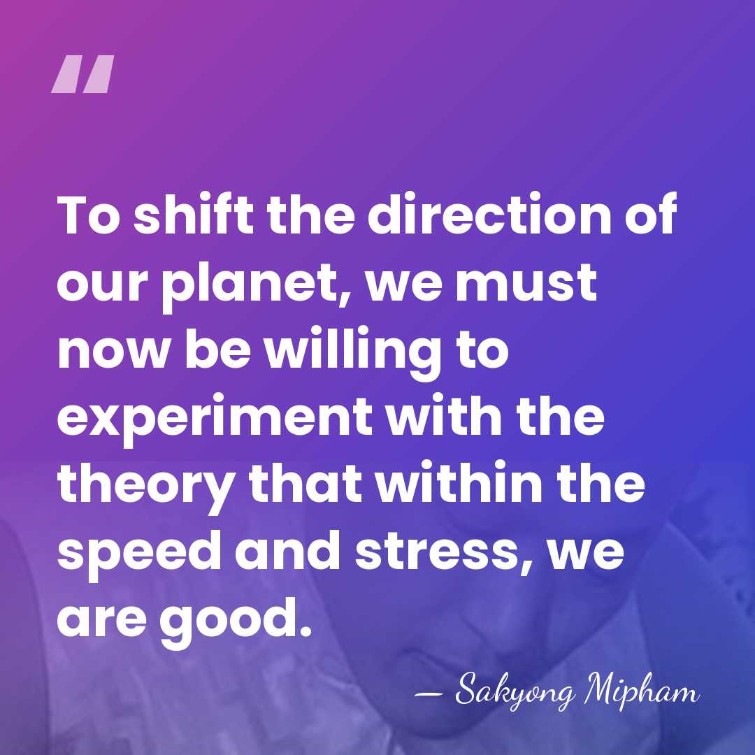 To shift the direction of our planet, we must now be willing&hellip; - Sakyong Mipham