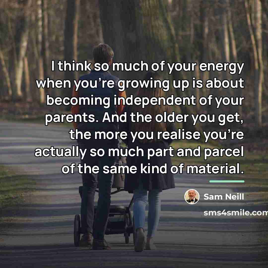 “I think so much of your energy when you're growing…” quote by Sam Neill