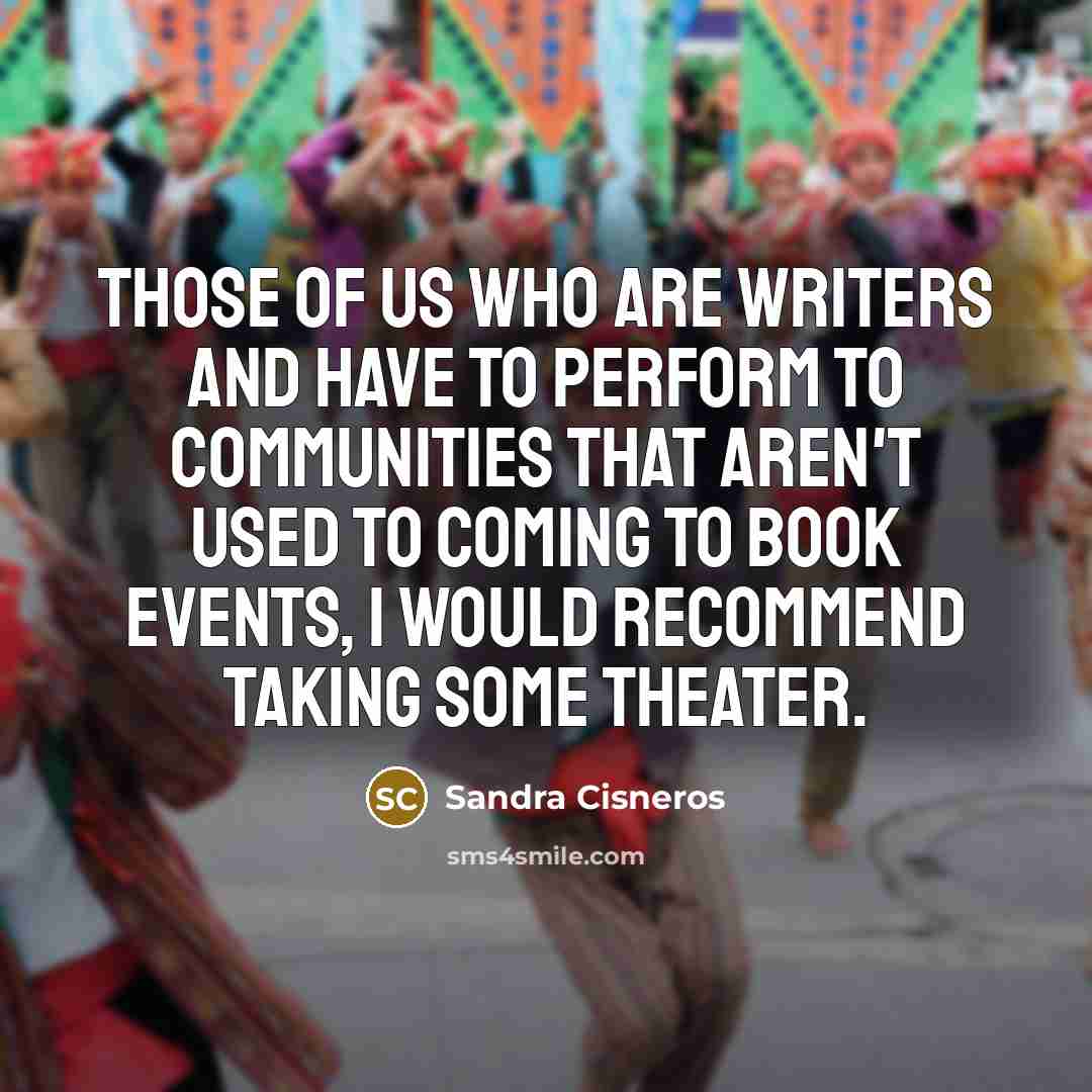 “Those of us who are writers and have to perform…” quote by Sandra Cisneros