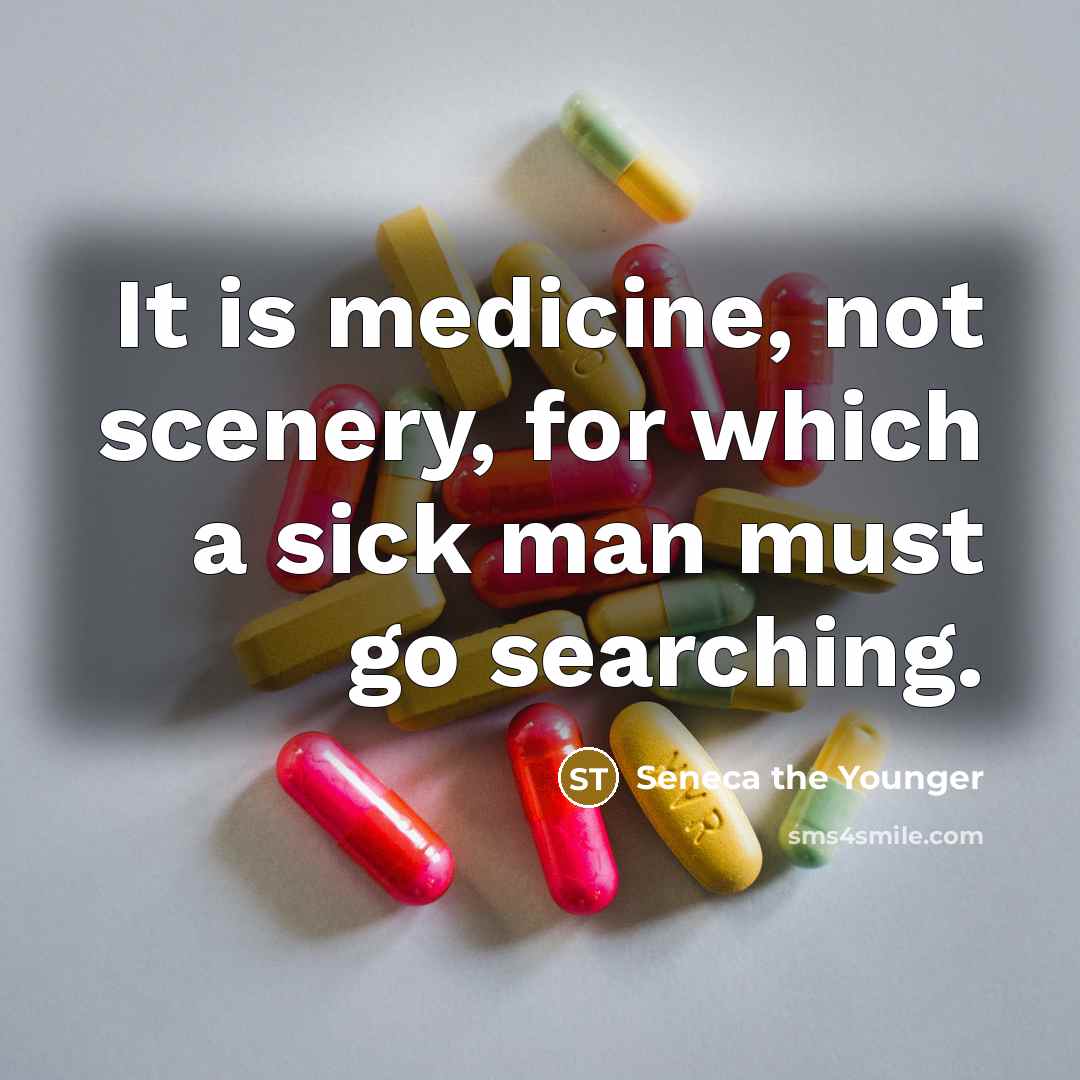 “It is medicine, not scenery, for which a sick man…” quote by Seneca the Younger