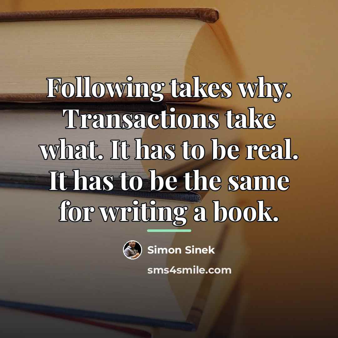 “Following takes why. Transactions take what. It has to be…” quote by Simon Sinek