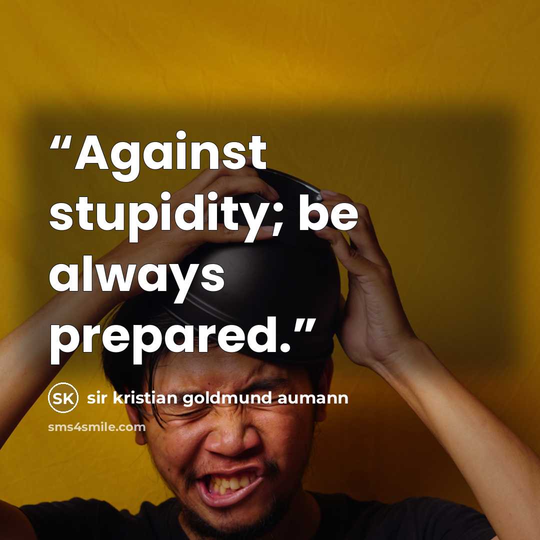 “Against stupidity; be always prepared.” quote by sir kristian goldmund aumann