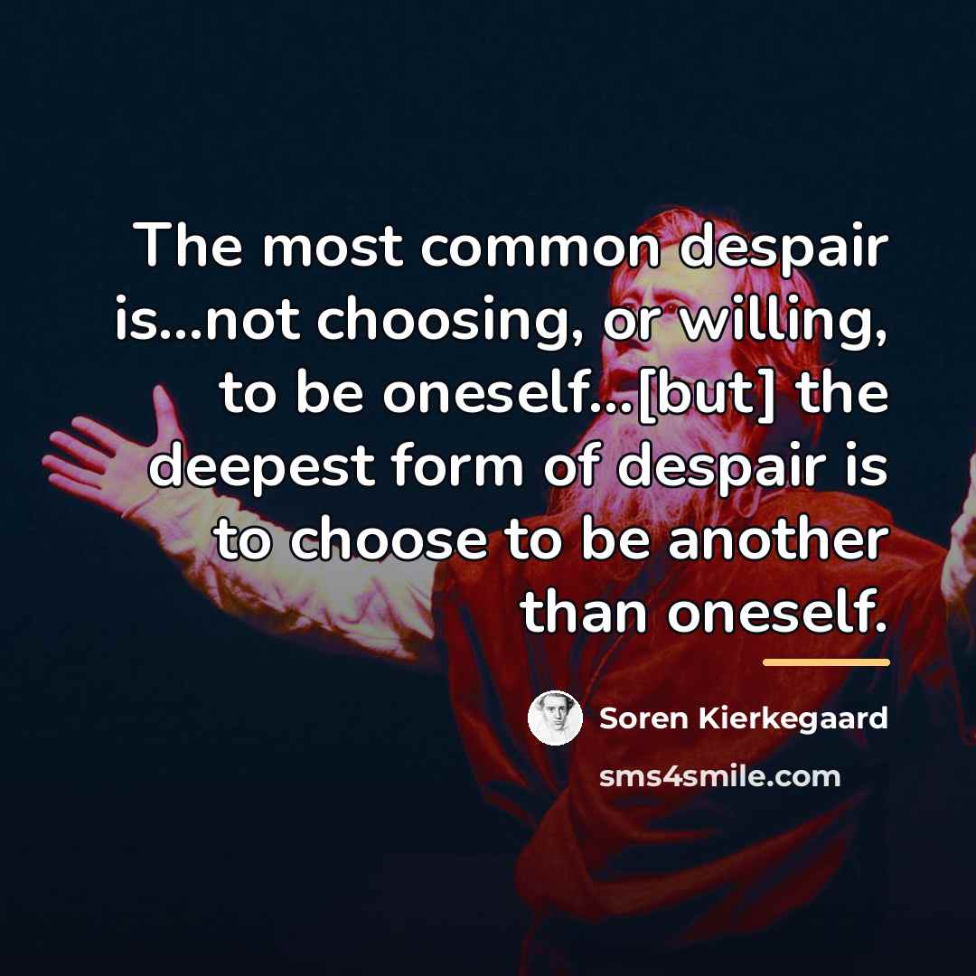 “The most common despair is...not choosing, or willing, to be…” quote by Soren Kierkegaard