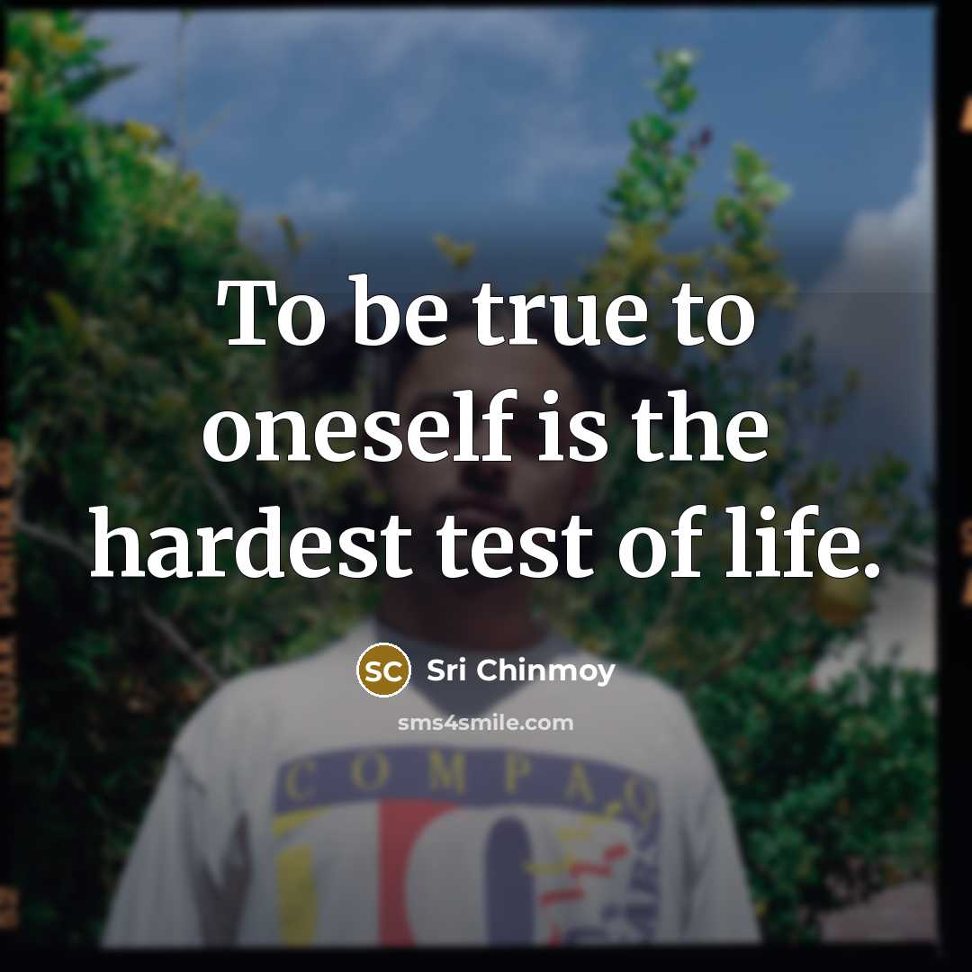 “To be true to oneself is the hardest test of…” quote by Sri Chinmoy