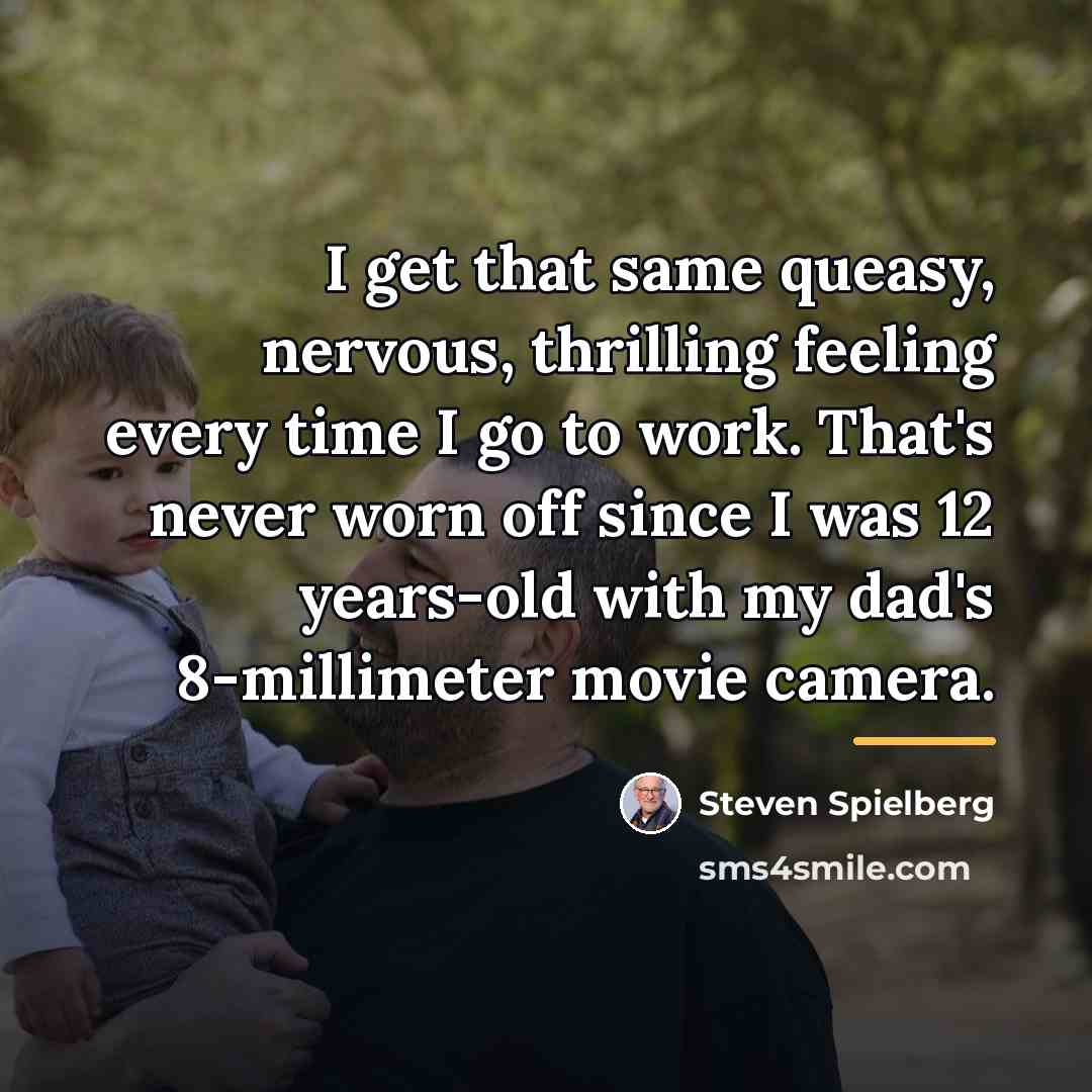 “I get that same queasy, nervous, thrilling feeling every time…” quote by Steven Spielberg