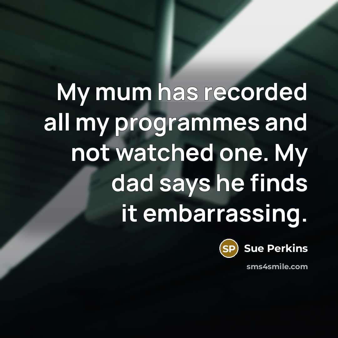 “My mum has recorded all my programmes and not watched…” quote by Sue Perkins