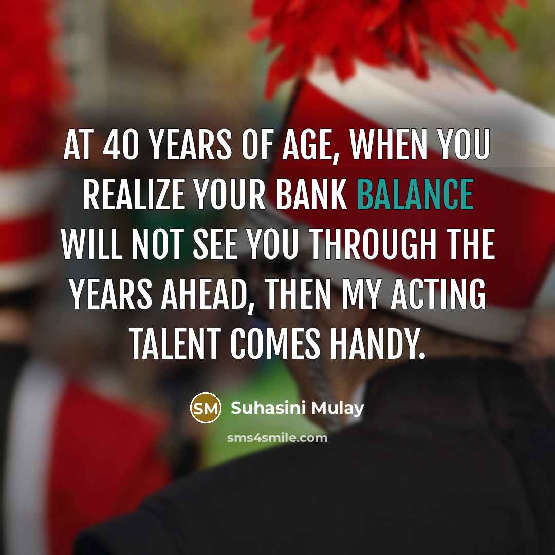 “At 40 years of age, when you realize your bank…” quote by Suhasini Mulay