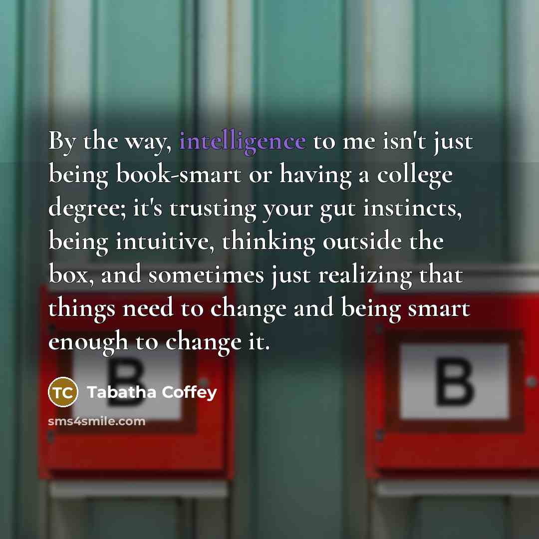 “By the way, intelligence to me isn't just being book-smart…” quote by Tabatha Coffey