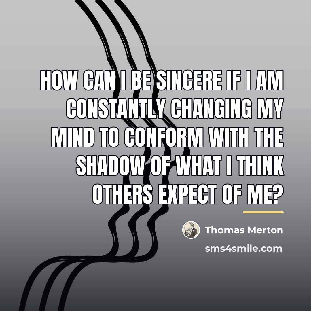 “How can I be sincere if I am constantly changing…” quote by Thomas Merton