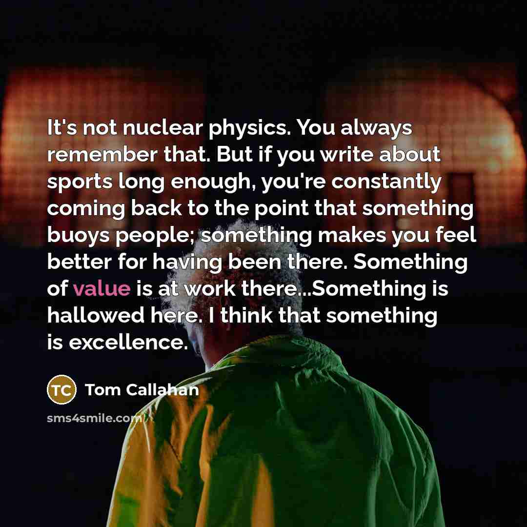 “It's not nuclear physics. You always remember that. But if…” quote by Tom Callahan