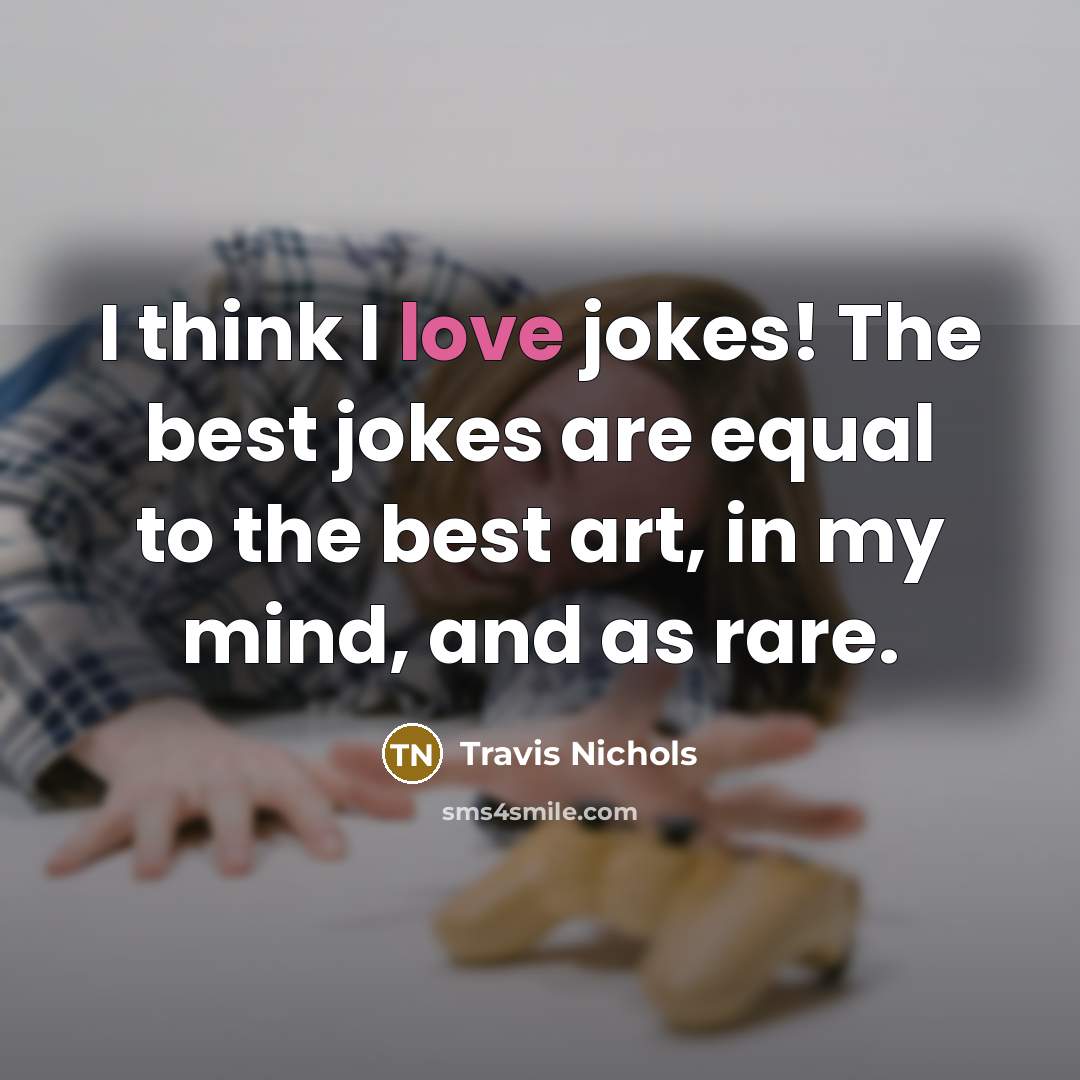 “I think I love jokes! The best jokes are equal…” quote by Travis Nichols