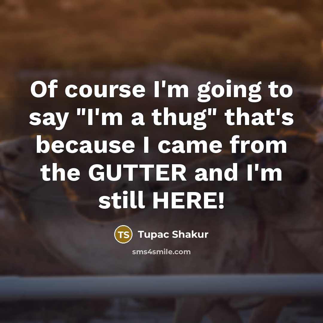 “Of course I'm going to say "I'm a thug" that's…” quote by Tupac Shakur