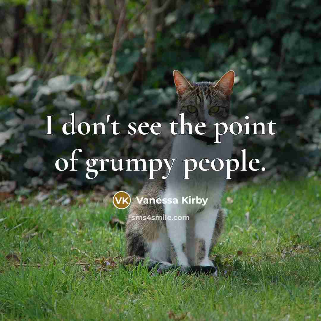 “I don't see the point of grumpy people.…” quote by Vanessa Kirby