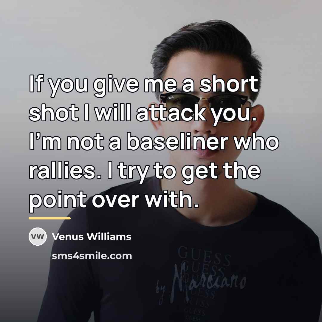 “If you give me a short shot I will attack…” quote by Venus Williams