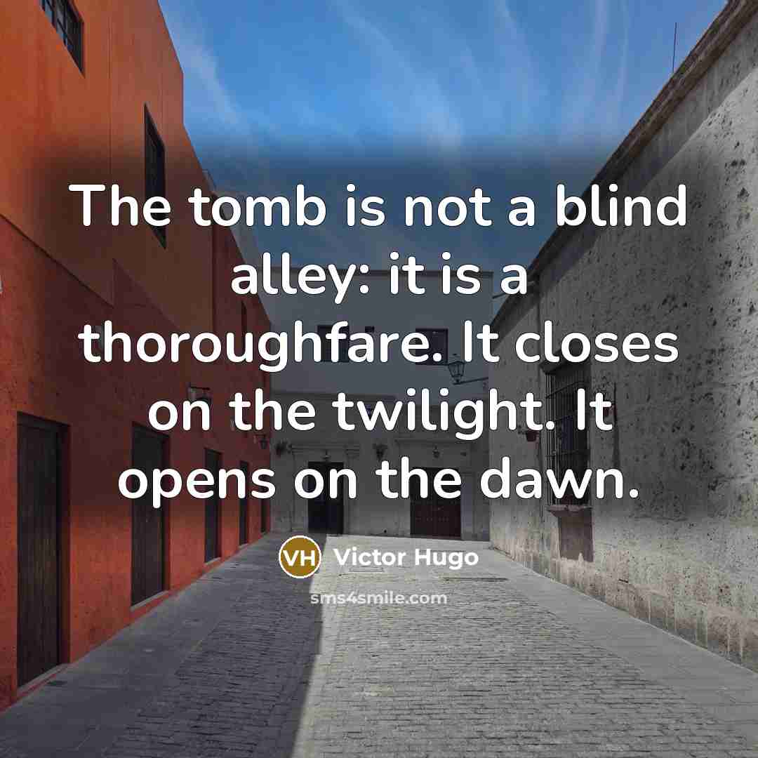 “The tomb is not a blind alley: it is a…” quote by Victor Hugo