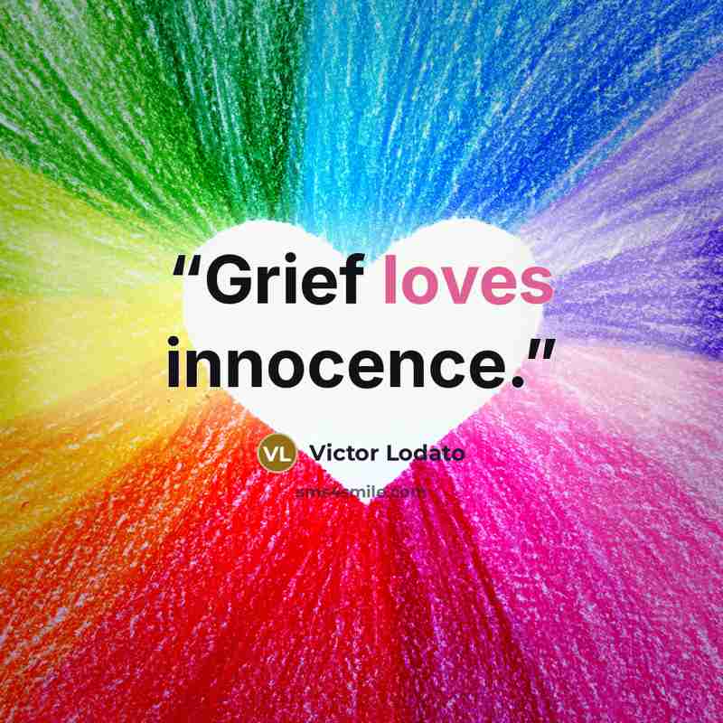 “Grief loves innocence.” quote by Victor Lodato