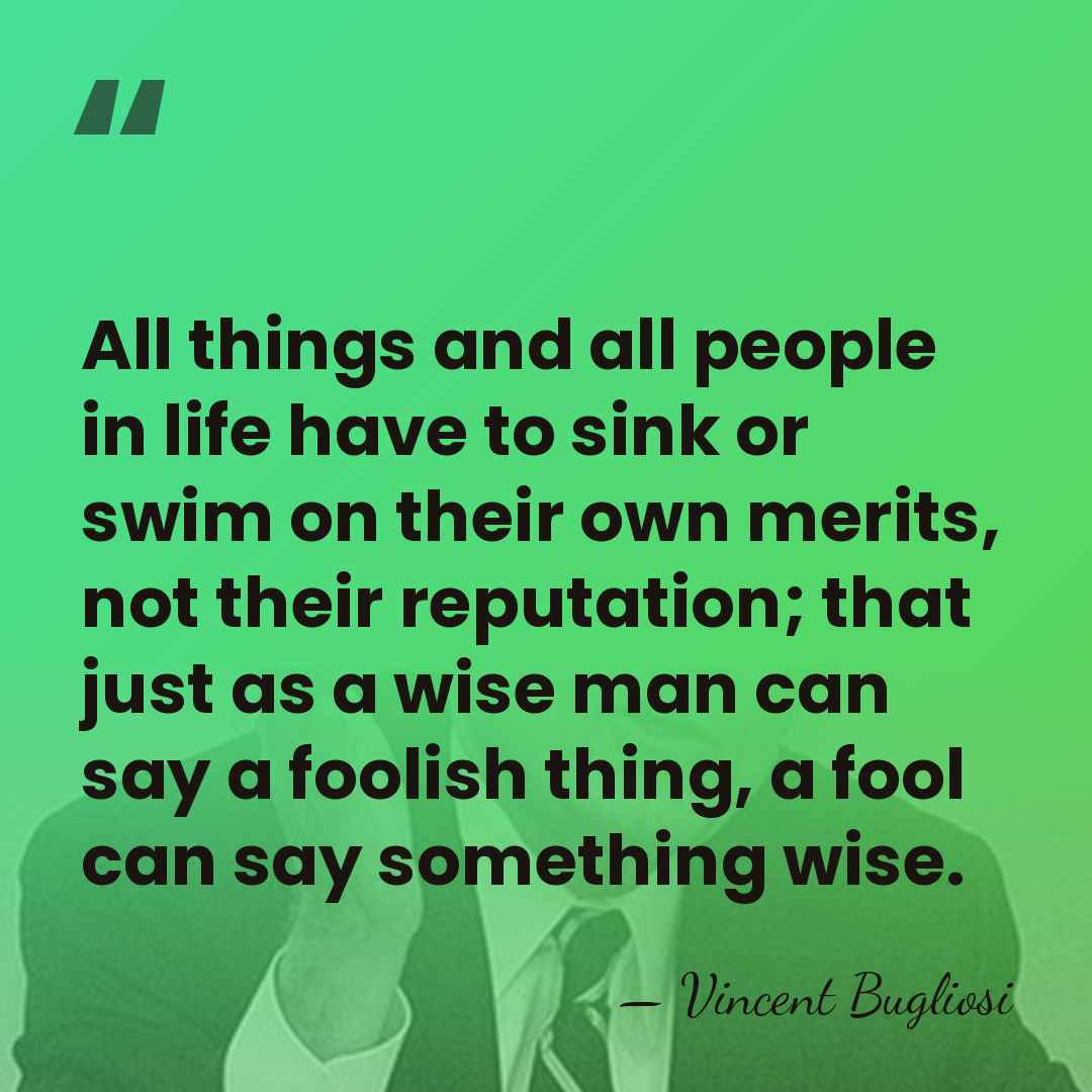 All things and all people in life have to sink or swim&hellip; - Vincent Bugliosi