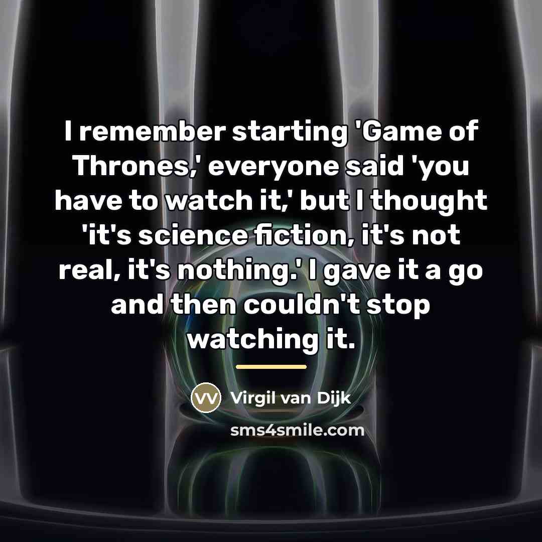 “I remember starting 'Game of Thrones,' everyone said 'you have…” quote by Virgil van Dijk