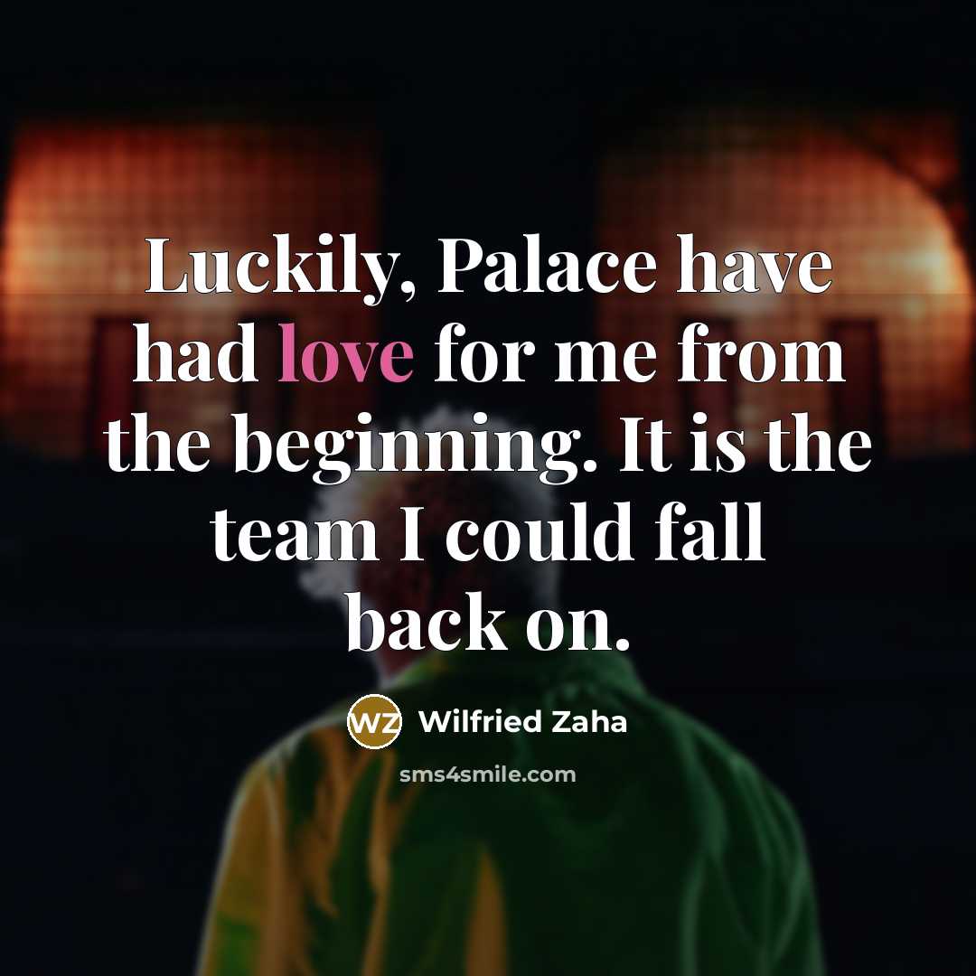 “Luckily, Palace have had love for me from the beginning.…” quote by Wilfried Zaha