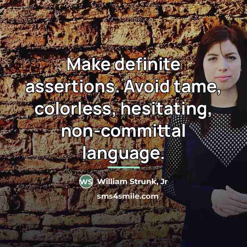 “Make definite assertions. Avoid tame, colorless, hesitating, non-committal language.…” quote by William Strunk, Jr