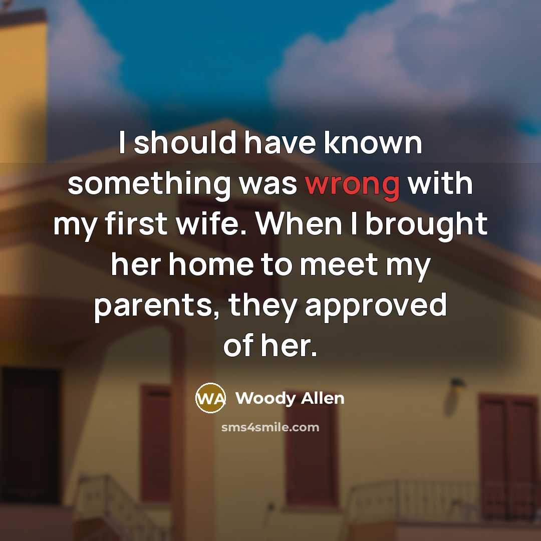 “I should have known something was wrong with my first…” quote by Woody Allen