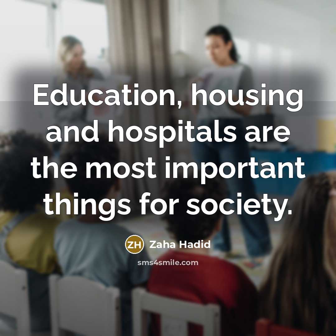 “Education, housing and hospitals are the most important things for…” quote by Zaha Hadid