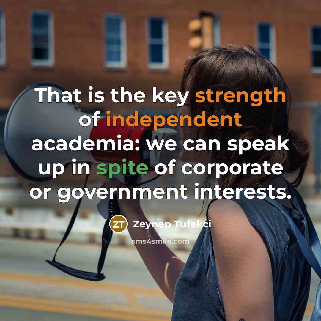 “That is the key strength of independent academia: we can…” quote by Zeynep Tufekci