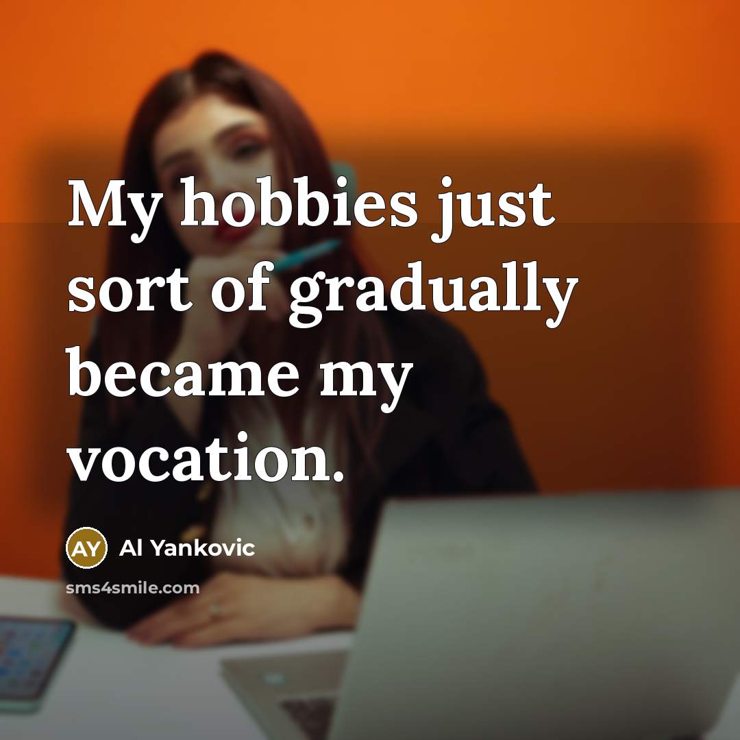 “My hobbies just sort of gradually became my vocation.…” quote by Al Yankovic